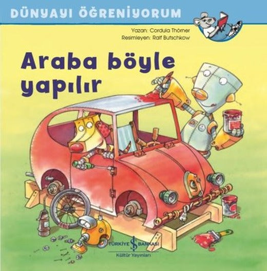 Araba Böyle Yapılır - Dünyayı Öğreniyorum | İş Bankası Kültür Yayınları