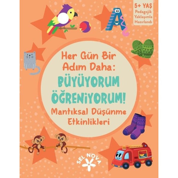 Her Gün Bir Adım Daha: Büyüyorum Öğreniyorum! Mantıksal Düşünme Etkinlikleri 5+ Yaş | Sel Nova (İnce Kapak)