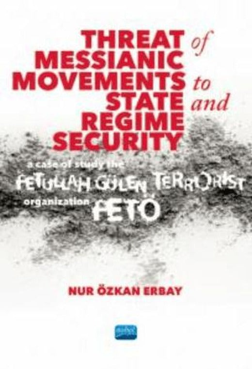 Threat of Messianic Movements to State and Regime Security: A Case Study of the Fetullah Gülen Terrorist Organization (FETÖ) | Nobel Akademik Yayıncılık (Ciltsiz)