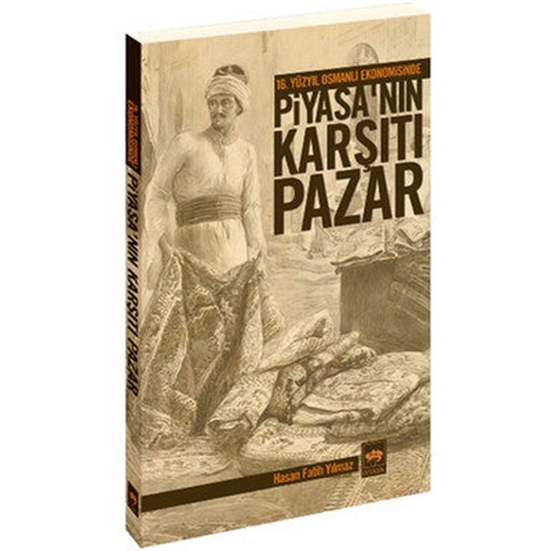 16. Yüzyıl Osmanlı Ekonomisinde Piyasa'nın Karşıtı Pazar | Ötüken Neşriyat