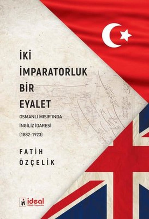 İki İmparatorluk Bir Eyalet - Osmanlı Mısır'ında İngiliz İdaresi (1882-1923) | İdeal Kültür Yayıncılık
