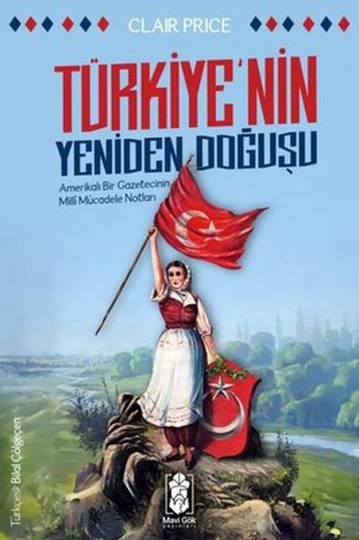 Türkiye'nin Yeniden Doğuşu - Amerikalı Bir Gazetecinin Milli Mücadele Notları | Mavi Gök Yayınları (İnce Kapak)