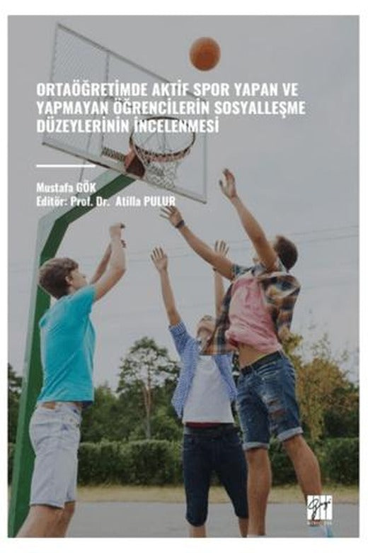 Ortaöğretimde Aktif Spor Yapan ve Yapmayan Öğrencilerin Sosyalleşme Düzeylerinin İncelenmesi | Gazi Kitabevi (Ciltsiz)
