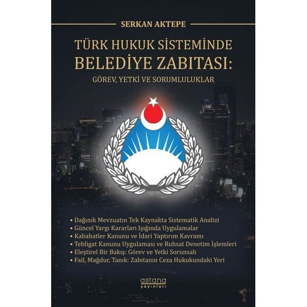 Türk Hukuk Sisteminde Belediye Zabıtası: Görev, Yetki ve Sorumluluklar | Astana Yayınları (İnce Kapak)