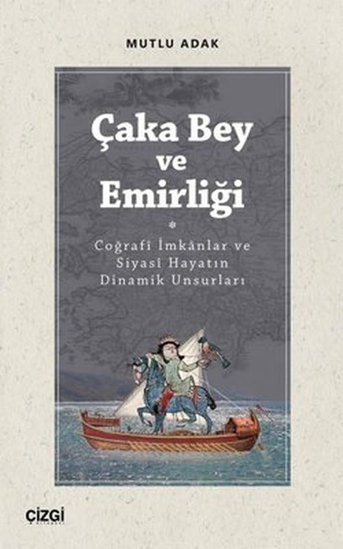 Çaka Bey ve Emirliği - Coğraf İmkanlar ve Siyasi Hayatın Dinamik Unsurları | Çizgi Kitapevi