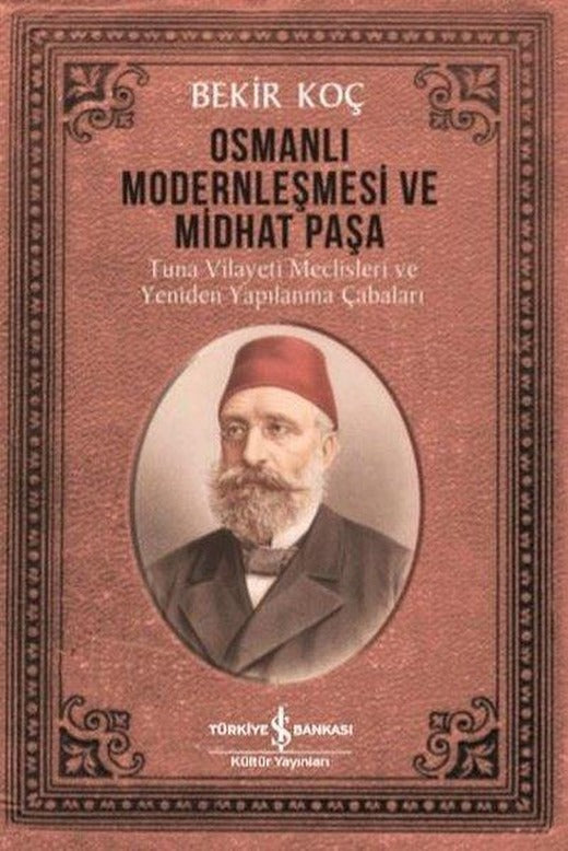 Osmanlı Modernleşmesi ve Midhat Paşa - Tuna Vilayeti Meclisleri ve Yeniden  Yapılanma Çabaları | İş Bankası Kültür Yayınları (İnce Kapak)