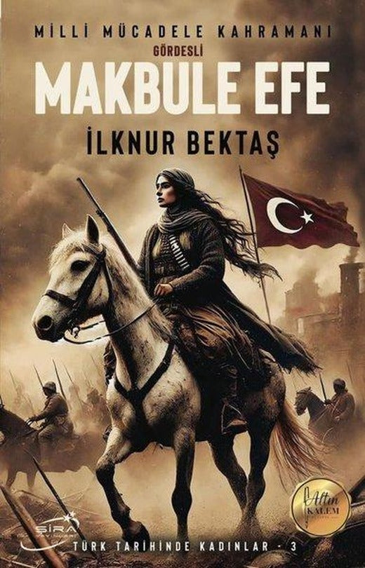 Gördesli Makbul Efe: Milli Mücadele Kahramanı - Türk Tarihinde Kadınlar 3 | Şira Yayınları (İnce Kapak)