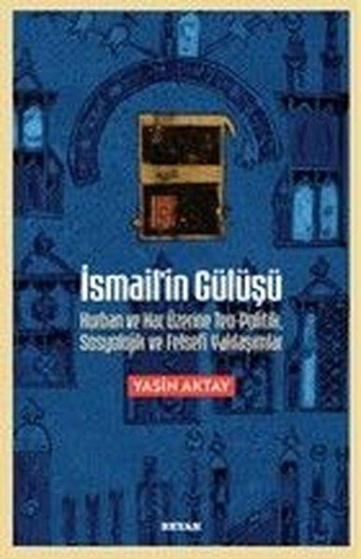 İsmail'in Gülüşü: Kurban ve Hac Üzerine Teo-Politik Sosyolojik ve Felsefi Yaklaşımlar | Beyan Yayınları (İnce Kapak)