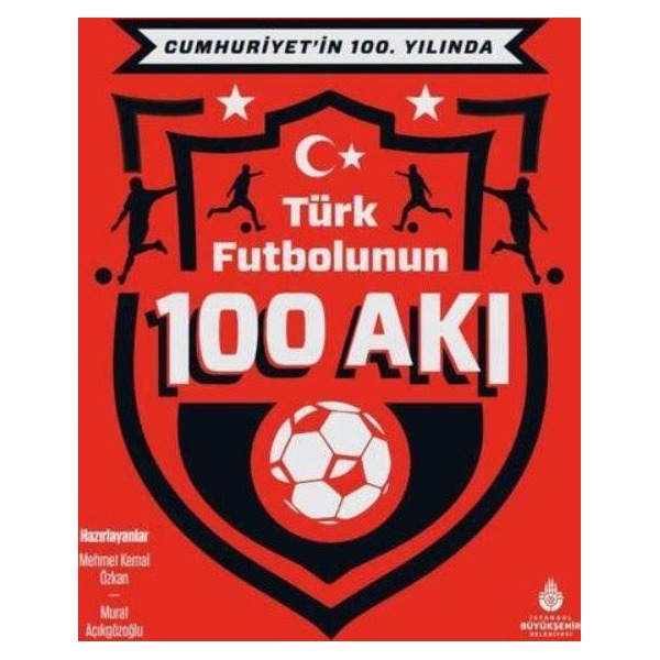 Cumhuriyet’in 100. Yılında Türk Futbolunun 100 Akı | İBB Yayınları (Ciltli)