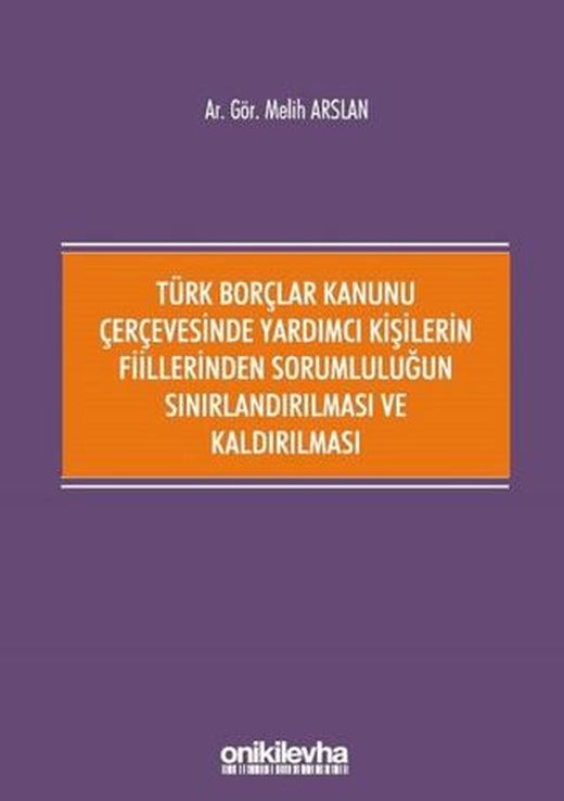 Türk Borçlar Kanunu Çerçevesinde Yardımcı Kişilerin Fiillerinden Sorumluluğun Sınırlandırılması ve Kaldırılması | On İki Levha Yayınları (Ciltsiz)