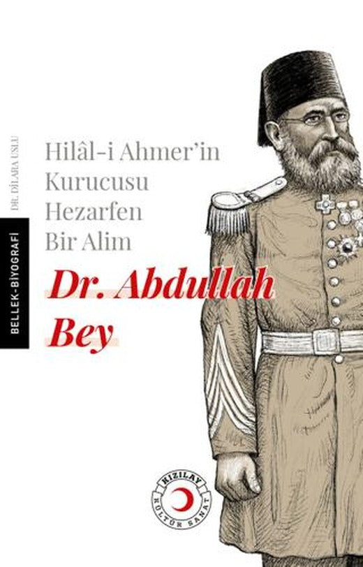 Hilal-i Ahmer'in Kurucusu Hezarfen Bir Alim Dr. Abdullah Bey | Kızılay Kültür ve Sanat Yayınları (Ciltsiz)