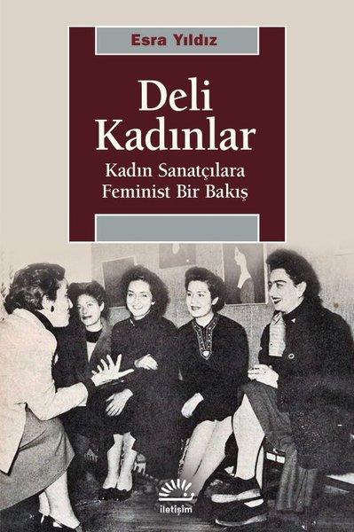 Deli Kadınlar - Kadın Sanatçılara Feminist Bir Bakış | İletişim Yayınları (İnce Kapak)  - Resim 1