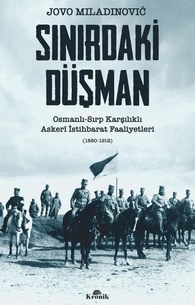 Sınırdaki Düşman: Osmanlı - Sırp Karşılıklı Askeri İstihbarat Faaliyetleri (1880 - 1912) | Kronik Kitap (İnce Kapak)  - Resim 1