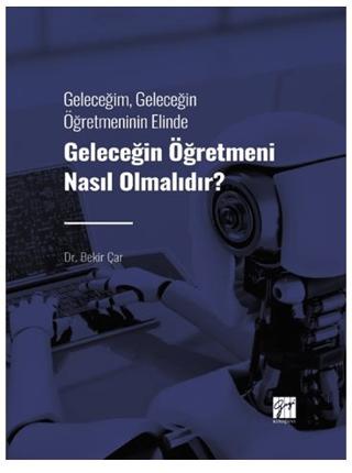 Geleceğim, Geleceğin Öğretmeninin Elinde Geleceğin Öğretmeni Nasıl Olmalıdır? | Gazi Kitabevi (Ciltsiz)  - Resim 1