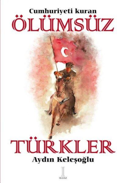 Cumhuriyeti Kuran Ölümsüz Türkler | Ilgaz Kitap (İnce Kapak)  - Resim 1