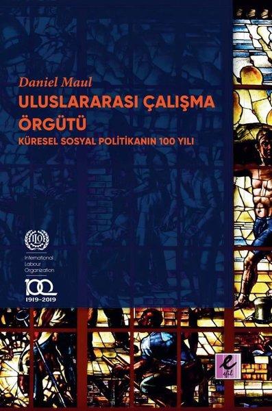 Uluslararası Çalışma Örgütü - Küresel Sosyal Politikanın 100 Yılı | Efil Yayınevi Yayınları (İnce Kapak)  - Resim 1