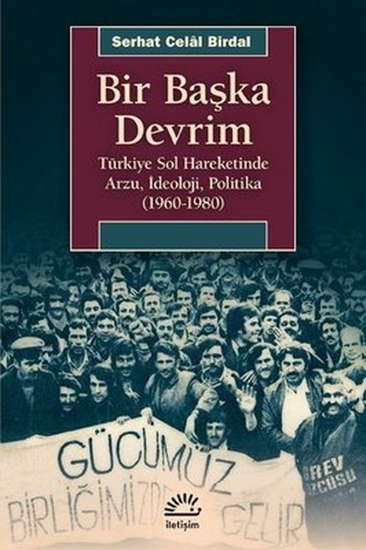Bir Başka Devrim Türkiye Sol Hareketinde Arzu İdeoloji Politika 1960-1980 | İletişim Yayınları