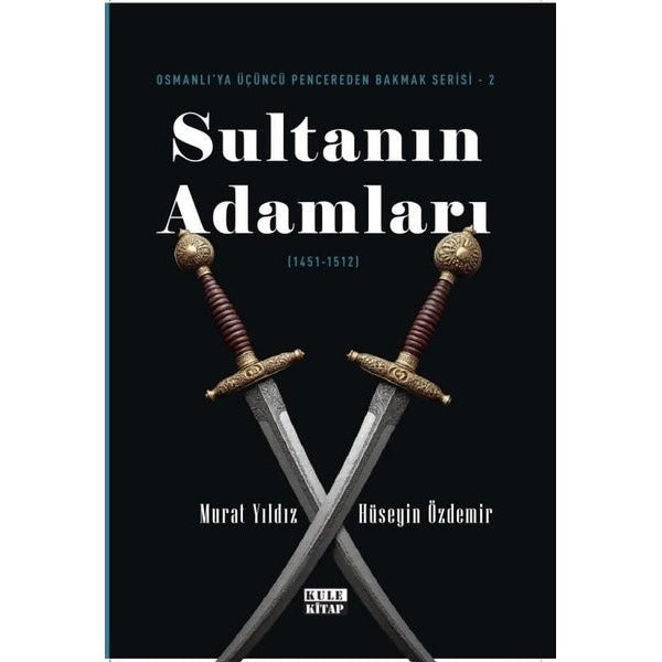 Sultanın Adamları (1451 - 1512) Osmanlı'ya Üçüncü Pencereden Bakmak Serisi 2 | Kule Kitap (İnce Kapak)