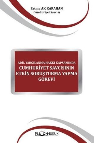 Adil Yargılanma Hakkı Kapsamında Cumhuriyet Savcısının Etkin Soruşturma Yapma Görevi