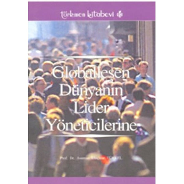 Globalleşen Dünyanın Lider Yöneticilerine | Türkmen Kitabevi (Ciltsiz)