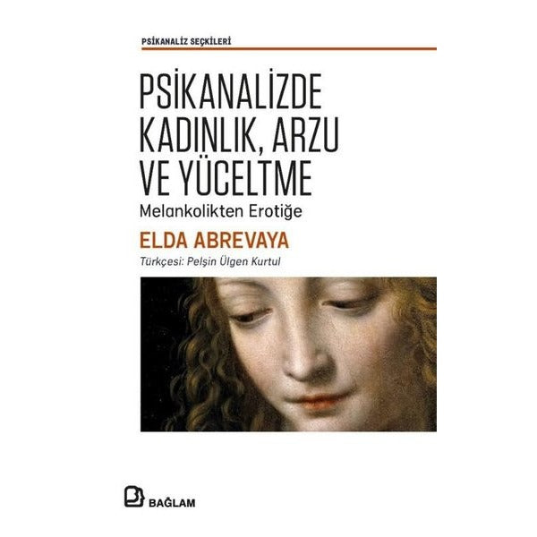 Psikanalizde Kadınlık, Arzu ve Yüceltme - Melankolikten Erotiğe |Bağlam Yayıncılık (İnce Kapak)