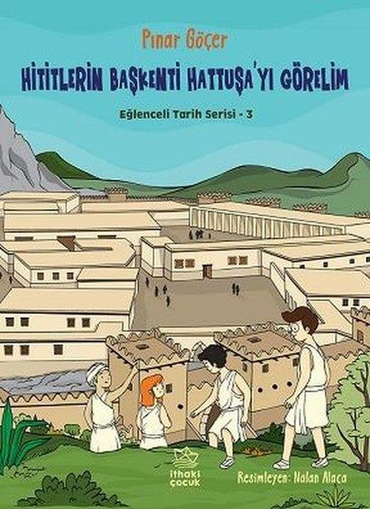 Hititlerin Başkenti Hattuşa'yı Görelim - Eğlenceli Tarih Serisi 3 | İthaki Çocuk (İnce Kapak)