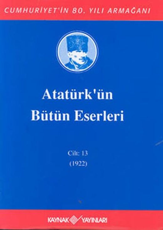 Atatürk'ün Bütün Eserleri-Cilt:13 /  (1922) | Kaynak Yayınları - Atatürkün Bütün Eserleri Dizisi (Ciltli)