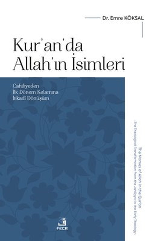 Kur'an'da Allah'ın İsimleri - Cahiliyeden İlk Dönem Kelamına İtikadi Dönüşüm | Fecr Yayınları (İnce Kapak)