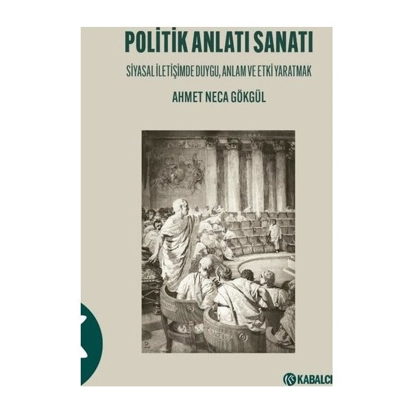 Politik Anlatı Sanatı - Siyasal İletişimde Duygu Anlam ve Etki Yaratmak | Kabalcı Yayınevi (İnce Kapak )