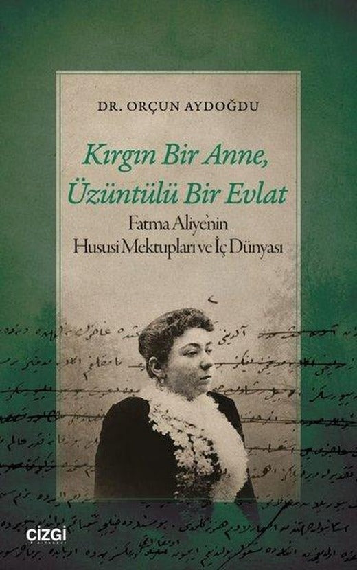 Kırgın Bir Anne Üzüntülü Bir Evlat - Fatma Aliye'nin Hususi Mektupları ve İç Dünyası | Çizgi Kitabevi (İnce Kapak)