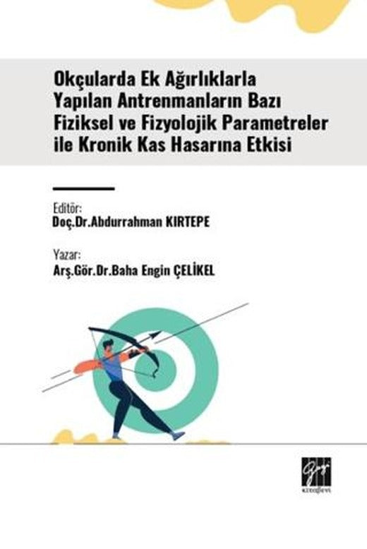 Okçularda Ek Ağırlıklarla Yapılan Antrenmanların Bazı Fiziksel Ve Fizyolojik Parametreler İle Kronik Kas Hasarına Etkisi | Gazi Kitabevi (Ciltsiz)