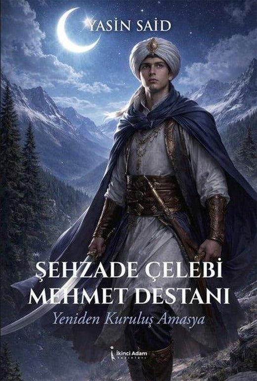 Şehzade Çelebi Mehmet Destanı - Yeniden Kuruluş Amasya | İkinci Adam Yayınları (İnce Kapak)