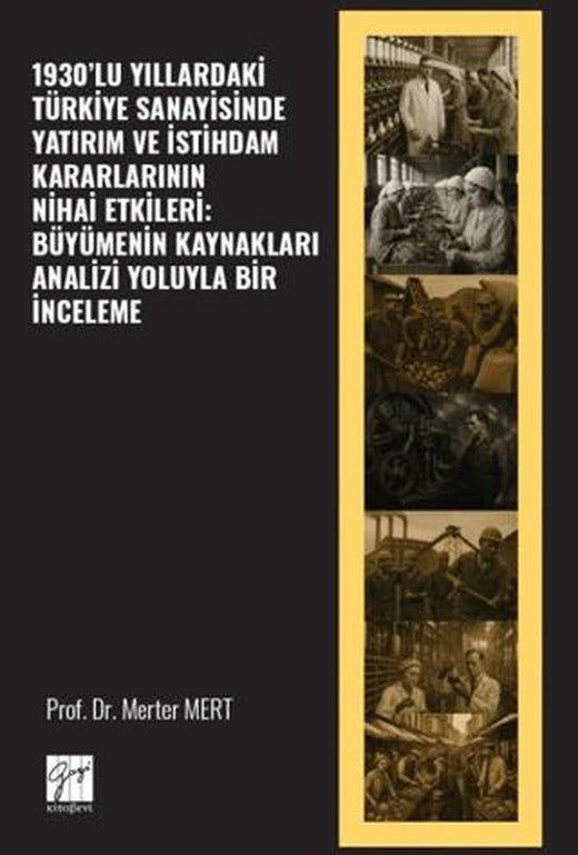 1930’lu Yıllardaki Türkiye Sanayisinde Yatırım ve İstihdam Kararlarının Nihai Etkileri: Büyümenin Kaynakları Analizi Yoluyla Bir İnceleme