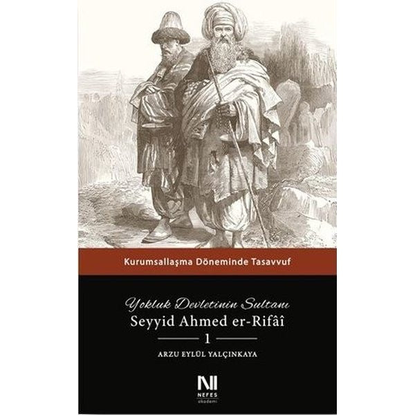 Yokluk Devletinin Sultanı Seyyid Ahmed er-Rifai 1 - Kurumsallaşma Döneminde Tasavvuf | Nefes Yayıncılık (İnce Kapak)
