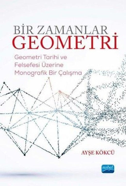 Bir Zamanlar Geometri-Geometri Tarihi ve Felsefesi Üzerine Monografik Bir Çalışma | Nobel Akademik Yayıncılık (İnce Kapak)