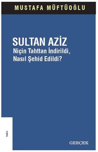 Sultan Aziz: Niçin Tahttan İndirildi Nasıl Şehid Edildi? | Gerçek Yayınları (Ciltsiz)  - Resim 1