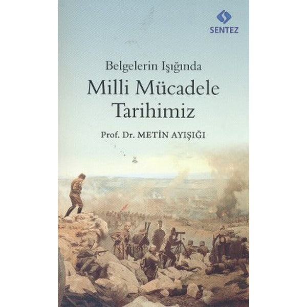 Belgelerin Işığında Milli Mücadele Tarihimiz | Sentez Yayıncılık
