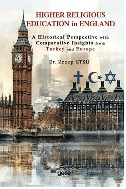 Higher Religious Education in England: A Historical Perspective with Comparative Insights from Turkey and Europe | Gece Kitaplığı (Ciltsiz)