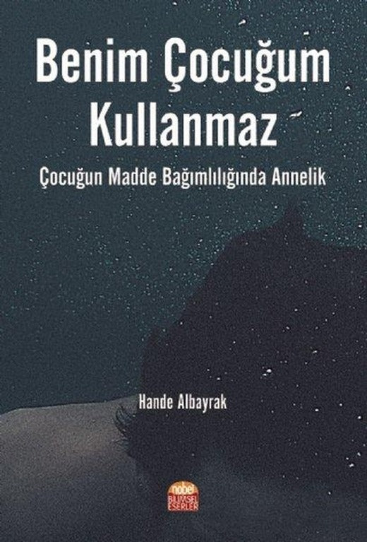 Benim Çocuğum Kullanmaz - Çocuğun Madde Bağımlılığında Annelik | Nobel Bilimsel Eserler (İnce Kapak)