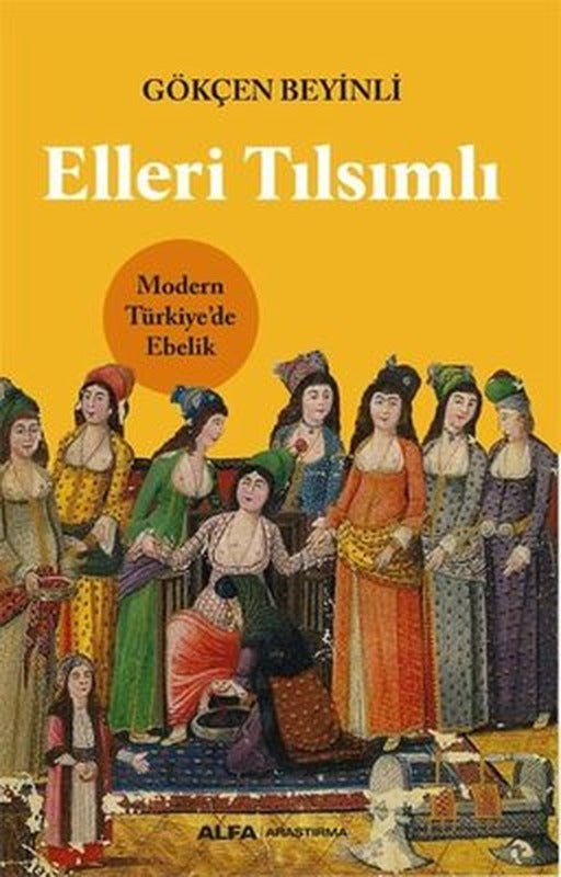 Elleri Tılsımlı - Modern Türkiye'de Ebelik | Alfa Yayıncılık