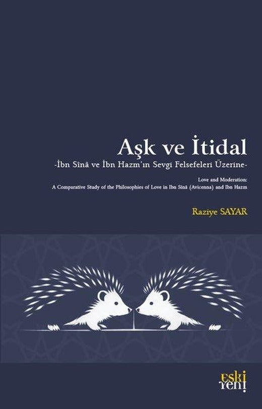 Aşk ve İtidal - İbn Sina ve İbn Hazm'ın Sevgi Felsefeleri Üzerine | Eskiyeni Yayınları (İnce Kapak)