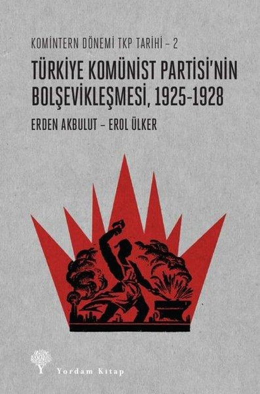Türkiye Komünist Partisi'nin Bolşevikleşmesi 1925-1928: Komintern Dönemi TKP Tarihi 2 | Yordam Kitap (İnce Kapak)