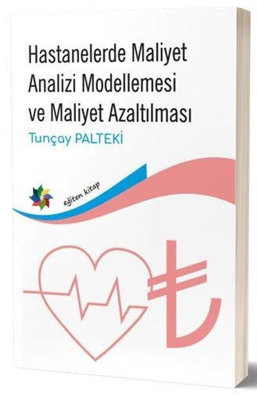 Hastanelerde Maliyet Analizi Modellemesi ve Maliyet Azaltılması | Eğiten Kitap (İnce Kapak)