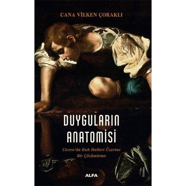 Duyguların Anatomisi - Cicero'da Ruh Halleri Üzerine Bir Çözümleme | Alfa Yayıncılık (İnce Kapak)