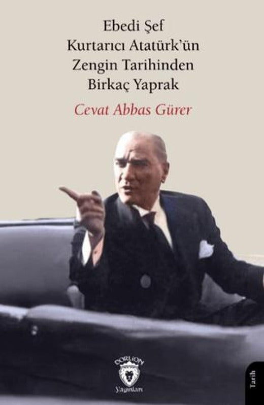 Ebedi Şef Kurtarıcı Atatürk’ün Zengin Tarihinden Birkaç Yaprak | Dorlion Yayınları (Ciltsiz)