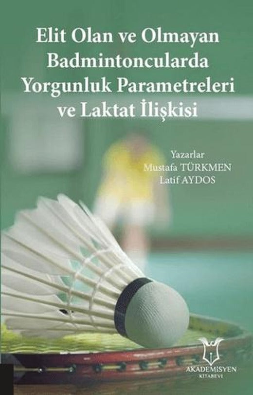 Elit Olan ve Olmayan Badmintoncularda Yorgunluk Parametreleri ve Laktat İlişkisi | Akademisyen Kitabevi (Ciltsiz)