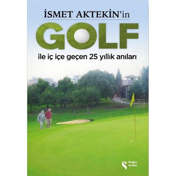 İsmet Aktekin'in Golf İle İç İçe Geçen 25 Yıllık Anıları | Doğan Solibri (İnce Kapak)