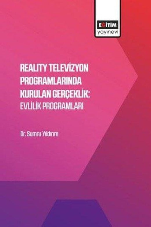 Reality Televizyon Programlarında Kurulan Gerçeklik: Evlilik Programları | Eğitim Yayınevi (İnce Kapak)