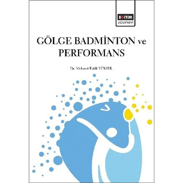 Gölge Badminton ve Performans | Eğitim Yayınevi - Bilimsel Eserler (Ciltsiz)