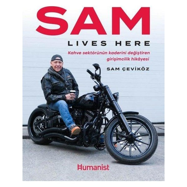 Sam Lives Here - Kahve Sektörünün Kaderini Değiştiren Girişimcilik Hikayesi | Humanist Kitap Yayıncılık (İnce Kapak)